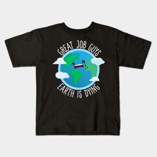 Great Job Guys Earth Is Dying Kids T-Shirt